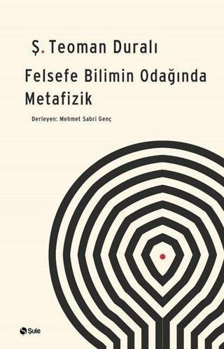 Felsefe Bilimin Odağında Metafizik - Ş. Teoman Duralı - Şule Yayınları