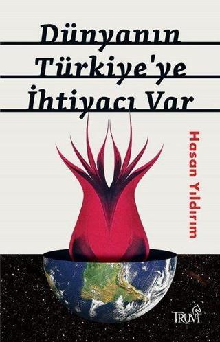 Dünyanın Türkiye'ye İhtiyacı Var - Hasan Yıldırım - Truva Yayınları