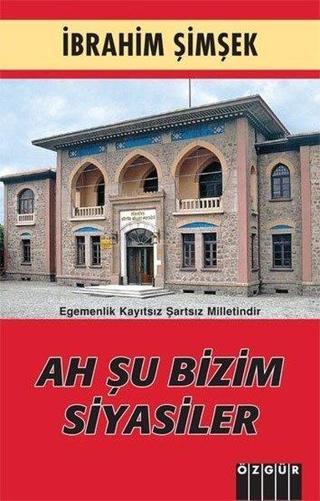 Ah Şu Bizim Siyasiler - İbrahim Şimşek - Özgür Yayınları