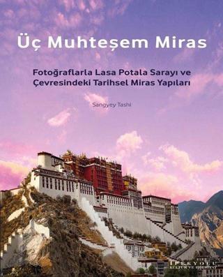 Üç Muhteşem Miras: Fotoğraflarla Lasa Potala Sarayı ve Çevresindeki Tarihsel Miras Yapıları - Sangyey Tashi - İpekyolu Kültür ve Edebiyat