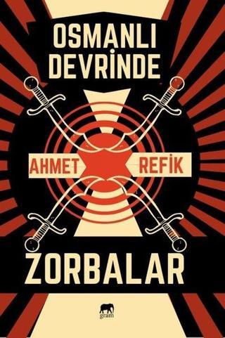 Osmanlı Devrinde Zorbalar - Ahmet Refik Altınay - Gram Yayınevi