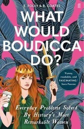 What Would Boudicca Do?: Everyday Problems Solved by History's Most Remarkable Women - Beth Coates  - Faber and Faber Paperback