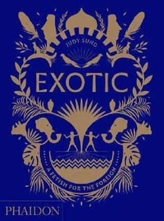Exotic: A Fetish for the Foreign - Judy Sund - Phaidon