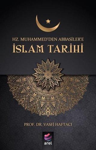 İslam Tarihi-Hz. Muhammed'den Abbasiler'e - Vasfi Haftacı - Arel Kitap
