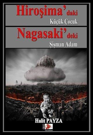 Hiroşima'daki Küçük Çocuk Nagasaki'deki Şişman Adam - Halit Payza - Japon Yayınları