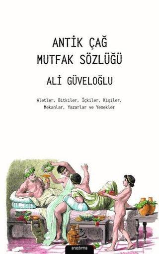 Antik Çağ Mutfak Sözlüğü - Ali Güveloğlu - Pinhan Yayıncılık