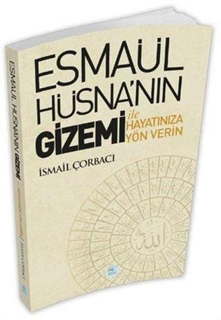 Esmaül Hüsna'nın Gizemi İle Hayatınıza Yön Verin - İsmail Çorbacı - Mavi Çatı Yayınları