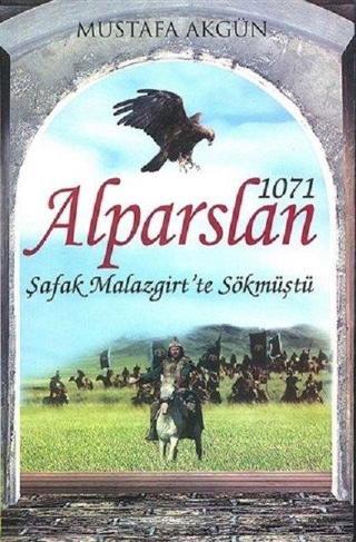 Alparslan 1071 Şafak Malazgirt'te Sökmüştü - Mustafa Akgün - Mavi Çatı Yayınları