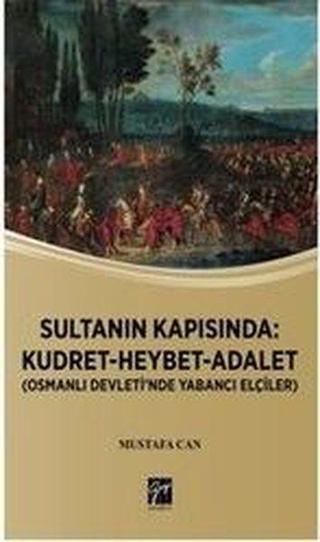 Sultanın Kapısında: Kudret-Heybet-Adalet-Osmanlı Devlet'inde Yabancı Elçilikler - Mustafa Can - Gazi Kitabevi