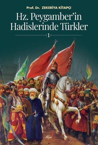 Hz.Peygamber'in Hadislerinde Türkler 1 - Zekeriya Kitapçı - Alya Yayınları