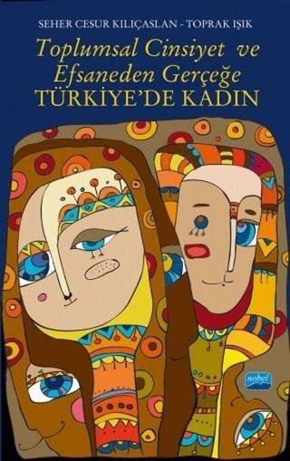 Toplumsal Cinsiyet ve Efsaneden Gerçeğe Türkiye'de Kadın - Seher Cesur Kılıçaslan - Nobel Akademik Yayıncılık