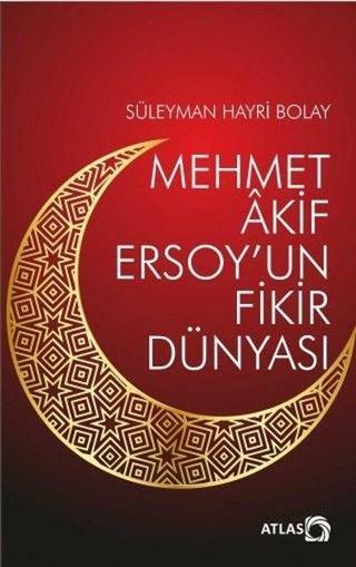 Mehmet Akif Ersoy'un Fikir Dünyası Süleyman Hayri Bolay Atlas Kitap