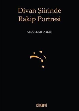 Divan Şiirinde Rakip Portresi - Abdullah Aydın - Kitabevi Yayınları