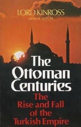 The Ottoman Centuries: The Rise and Fall of the Turkish Empire - Lord Kinross - PERENNIAL