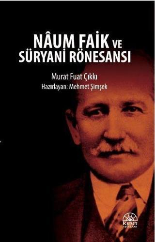 Naum Faik ve Süryani Rönesansı - Murat Fuat Çıkkı - Kent Işıkları Yayınları
