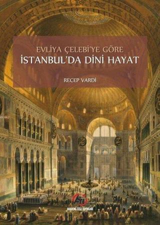 Evliya Çelebi Göre İstanbul'da Dini Hayat - Recep Vardi - Akademi Titiz Yayınları