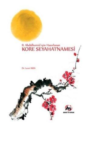 2.Abdülhamid İçin Hazırlanan Kore Seyahatnamesi - Lemi Akın - Akademi Titiz Yayınları