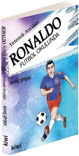 Yetenek Avcıları Ronaldo Futbol Okulunda - Barış Şimşek - Kiwi Yayınevi