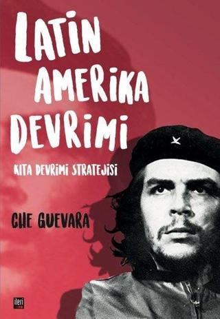 Latin Amerika Devrimi: Kıta Devrimi Stratejisi - Che Guevara - İleri Yayınları