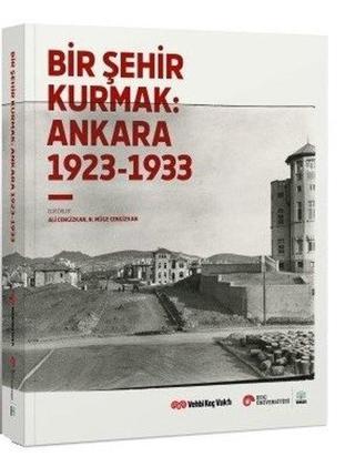 Bir Şehir Kurmak 1923-1933 - Kolektif  - Vekam(Vehbi Koç Ankara Ar. Uy ve Ar
