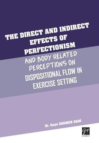 The Direct and İndirect Effects of Perfectionism and Body Related Perceptions on Dispositional Flow - Gaye Erkmen Hadi - Gazi Kitabevi