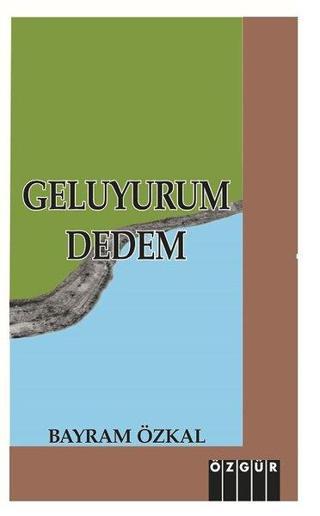 Geluyrum Dedem - Bayram Özkal - Özgür Yayınları