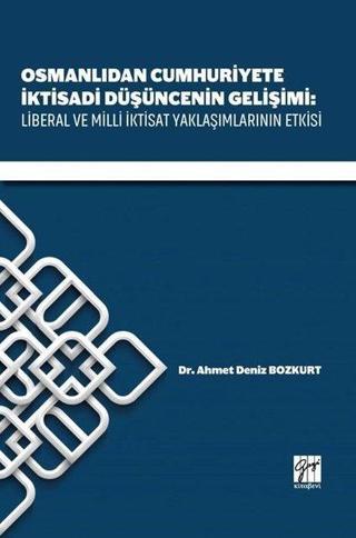 Osmanlıdan Cumhuriyete İktisadi Düşüncenin Gelişimi-Liberal ve Milli İktisat Yaklaşımlarının Etkiler - Deniz Bozkurt - Gazi Kitabevi