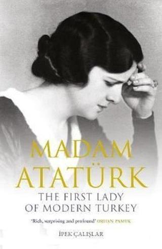 Madam Ataturk: The First Lady of Modern Turkey İpek Çalışlar Saqi Books