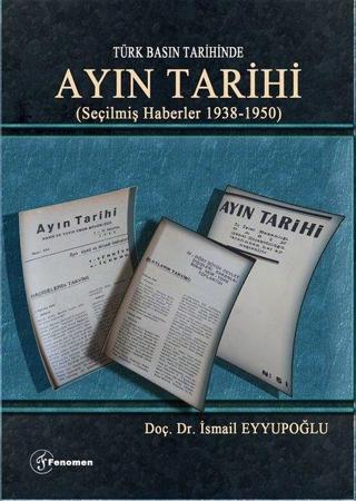 Türk Basın Tarihinde Ayın Tarihi: Seçilmiş Haberler 1938-1950 - İsmail Eyyupoğlu - Fenomen Kitaplar