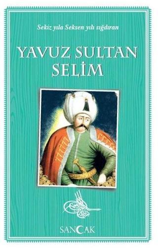 Yavuz Sultan Selim-Sekiz Yıla Seksen Yılı Sığdıran - Kolektif  - Sancak