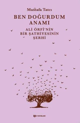 Ben Doğurdum Anamı - Ali Örfnin Bir Şathiyesinin Şerhi - Mustafa Tatcı - H Yayınları
