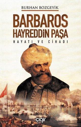Barbaros Hayreddin Paşa - Hayatı ve Cihadı - Burhan Bozgeyik - Çığır Yayınları