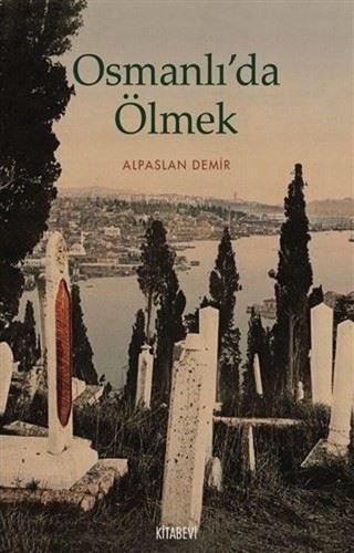 Osmanlıda Ölmek - Alpaslan Demir - Kitabevi Yayınları