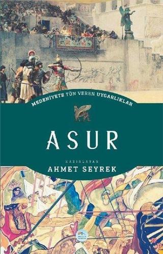 Medeniyete Yön Veren Uygarlıklar: Asur - Ahmet Seyrek - Mavi Çatı Yayınları