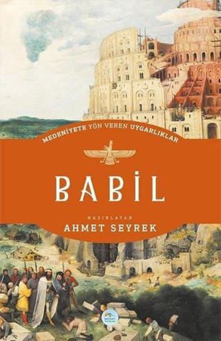 Babil - Medeniyete Yön Veren Uygarlıklar - Ahmet Seyrek - Mavi Çatı Yayınları