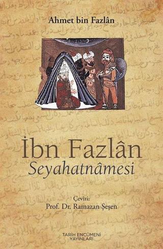 İbn Fazlan Seyahatnamesi - Ahmet Bin Fazlan - Tarih Encümeni Yayınları