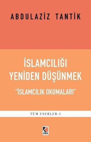 İslamcılığı Yeniden Düşünmek - İslamcılık Okumaları - Abdulaziz Tantik - Çıra Yayınları