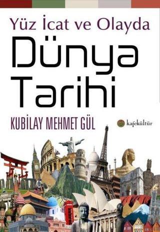 Yüz İcat ve Olayda Dünya Tarihi - Kubilay Mehmet Gül - Kafe Kültür Yayıncılık