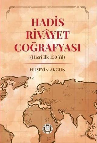 Hadis Rivayet Coğrafyası - Hicri İlk 150 Yıl - Hüseyin Akgün - M. Ü. İlahiyat Fakültesi Vakfı Yayı