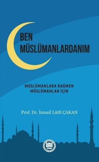 Ben Müslümanlardanım - İsmail Lütfi Çakan - M. Ü. İlahiyat Fakültesi Vakfı Yayı