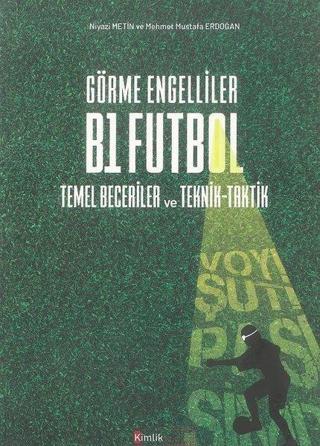 Görme Engelliler B1 Futbol: Temel Beceriler ve Teknik - Taktik - Kürşat Efe - Kimlik Yayınları