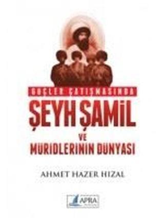 Güçler Çatışmasında Şeyh Şamil ve Müridlerinin Dünyası - Ahmet Hazer Hızal - Apra Yayıncılık