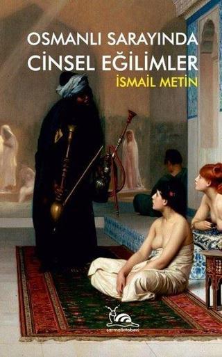 Osmanlı Sarayında Cinsel Eğilimler - İsmail Metin - Sarmal Kitabevi