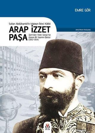 Arap İzzet Paşa - Sultan II. Abdülhamidin Mabeyn İkinci Katibi - Emre Gör - DBY Yayınları