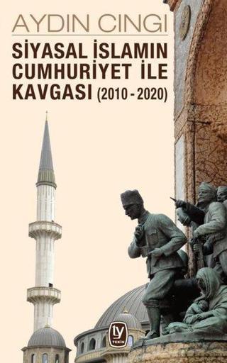 Siyasal İslamın Cumhuriyet ile Kavgası 2010 - 2020 - Aydın Cıngı - Tekin Yayınevi