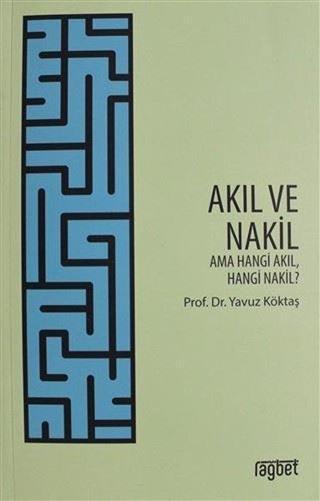 Akıl ve Nakil Ama Hangi Akıl Hangi Nakil - Yavuz Köktaş - Rağbet Yayınları