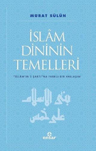 İslam Dininin Temelleri - İslam'ın 5 Şartına Farklı Bir Yaklaşım - Murat Sülün - Ensar Neşriyat