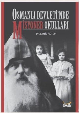 Osmanlı Devletinde Misyoner Okulları - Şamil Mutlu - Gökkubbe