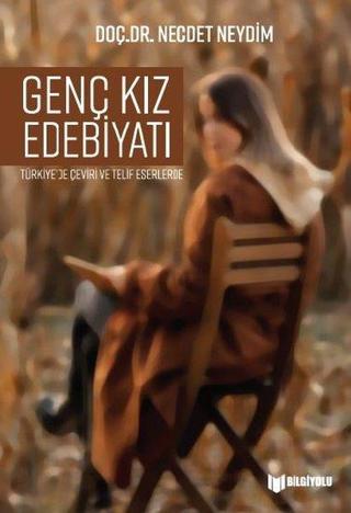 Genç Kız Edebiyatı - Türkiye'de Çeviri ve Telif Eserlerde - Necdet Neydim - Bilgiyolu Kültür Yayınları