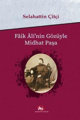 Faik Ali'nin Gözüyle Midhat Paşa - Kolektif  - Akademi Titiz Yayınları